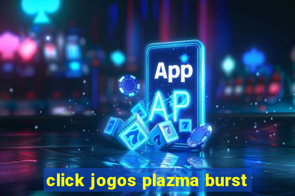 click jogos plazma burst