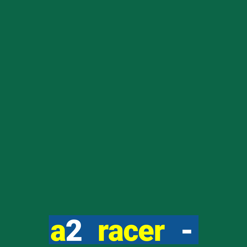 a2 racer - riscando o asfalto assistir