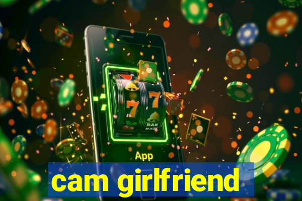 cam girlfriend