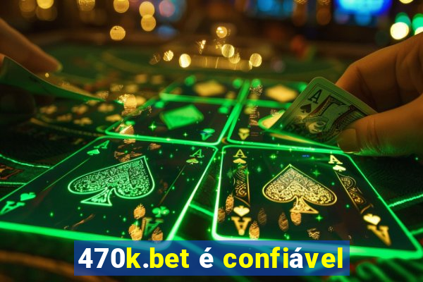 470k.bet é confiável