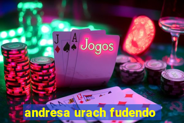 andresa urach fudendo