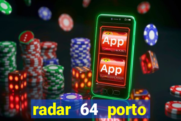 radar 64 porto seguro hoje