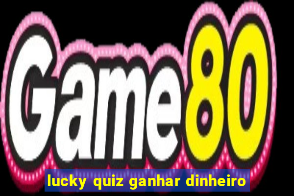 lucky quiz ganhar dinheiro