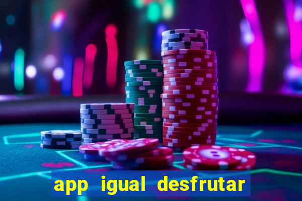 app igual desfrutar de dinheiro