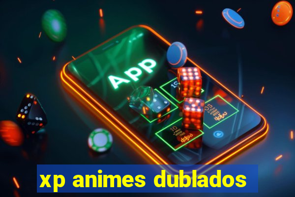 xp animes dublados