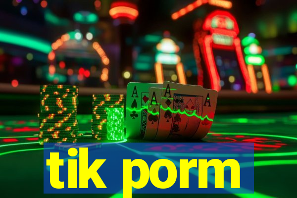 tik porm