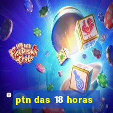 ptn das 18 horas