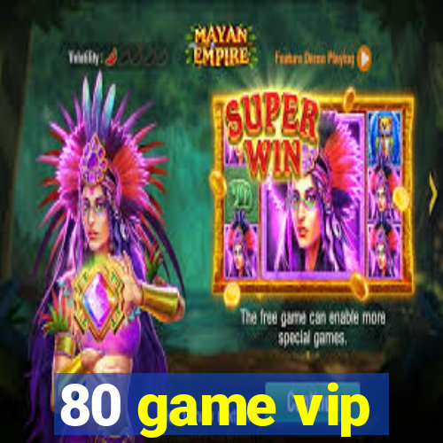 80 game vip