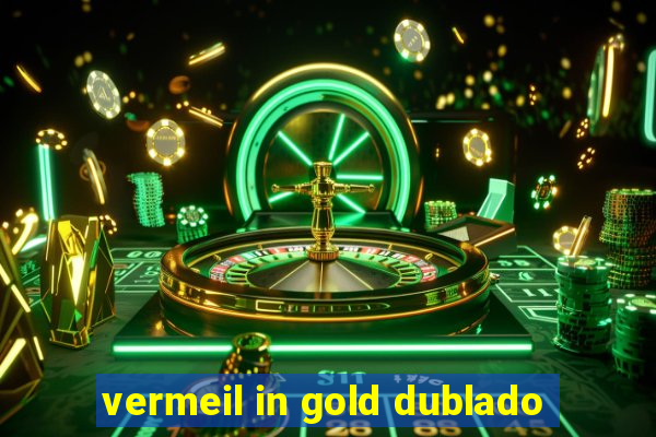 vermeil in gold dublado