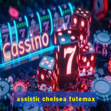 assistir chelsea futemax