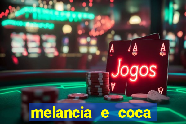 melancia e coca cola faz mal