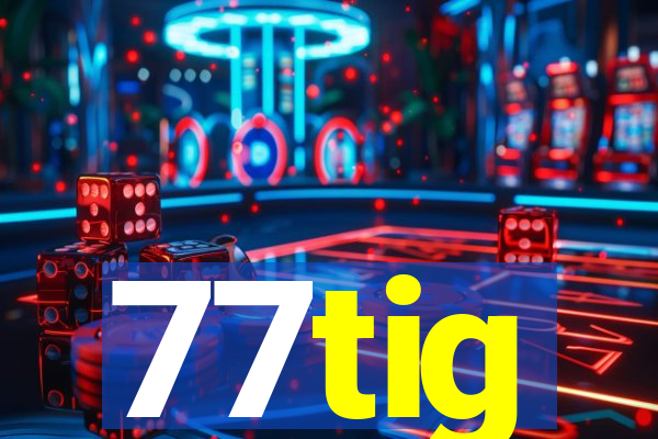 77tig