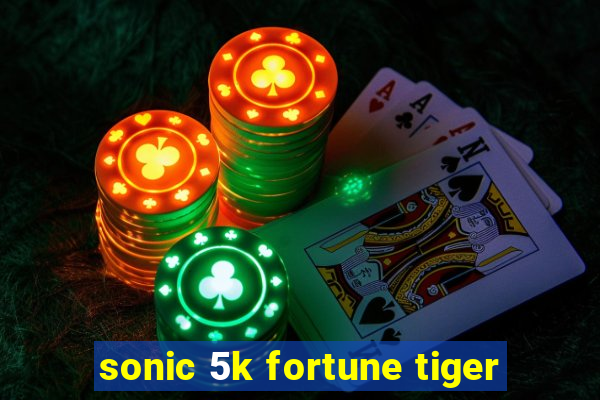 sonic 5k fortune tiger