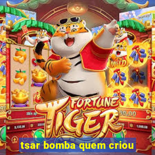 tsar bomba quem criou