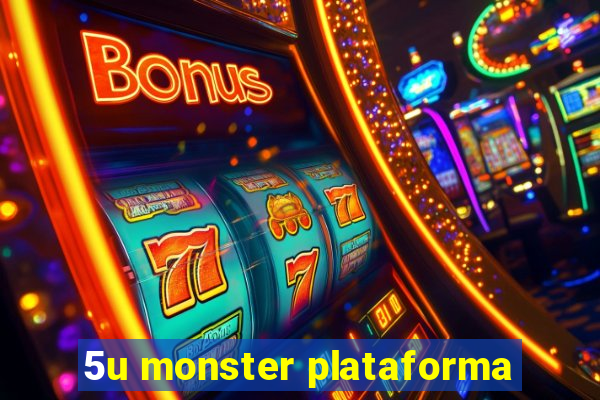 5u monster plataforma