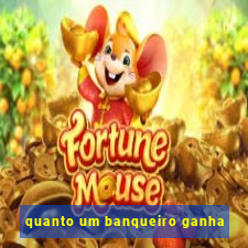 quanto um banqueiro ganha