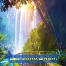 milhar atrasada na federal