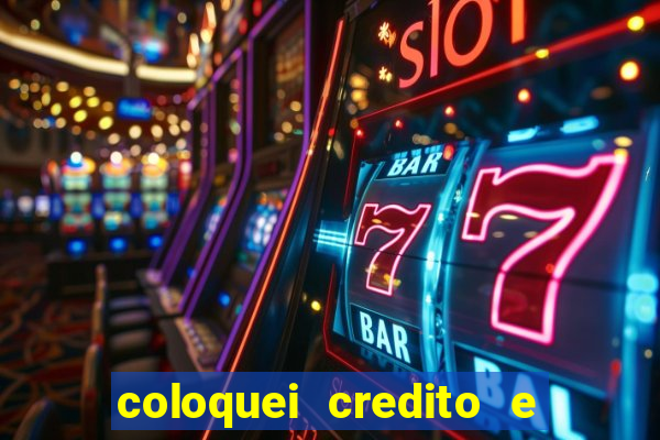 coloquei credito e nao caiu vivo