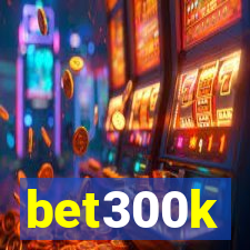 bet300k