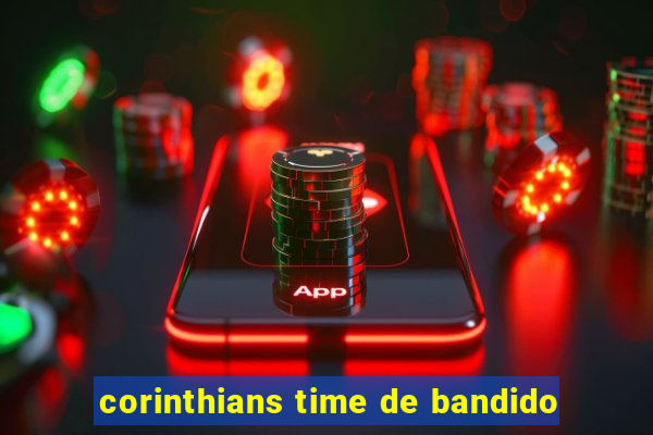 corinthians time de bandido