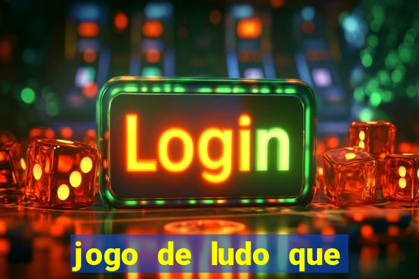 jogo de ludo que ganha dinheiro