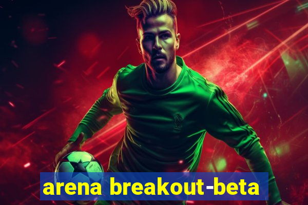 arena breakout-beta