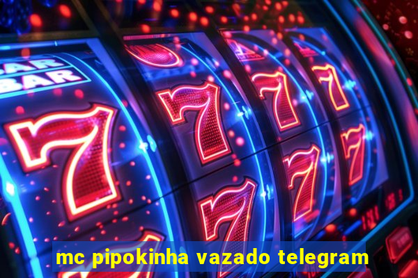 mc pipokinha vazado telegram