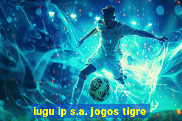 iugu ip s.a. jogos tigre