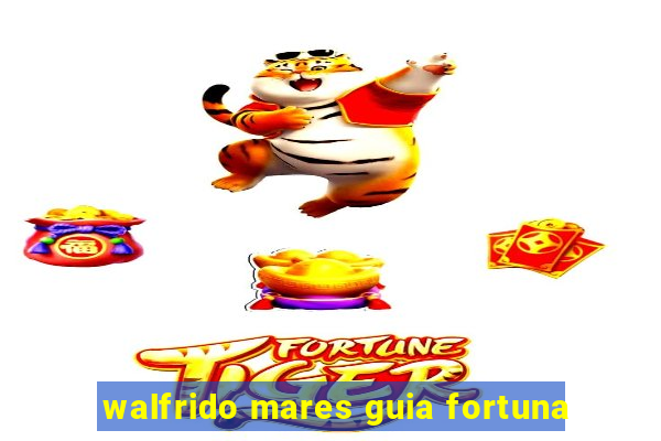 walfrido mares guia fortuna