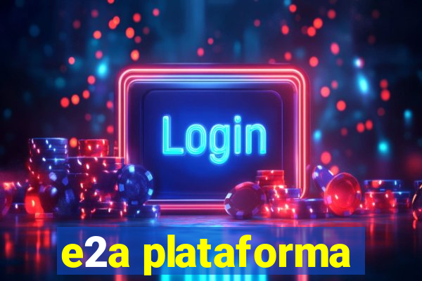 e2a plataforma