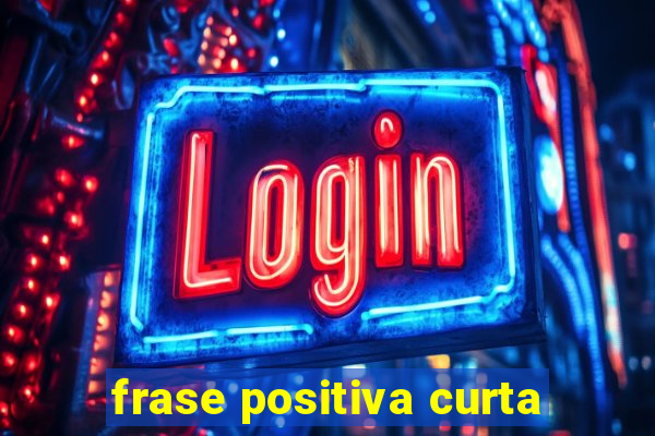 frase positiva curta