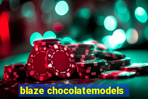 blaze chocolatemodels