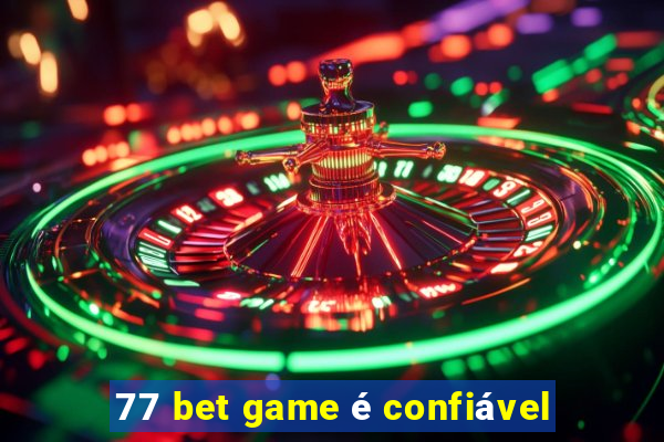 77 bet game é confiável