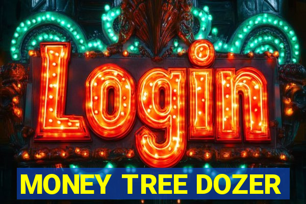 MONEY TREE DOZER