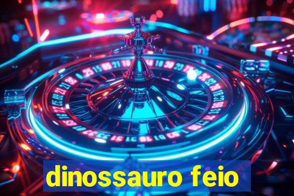 dinossauro feio