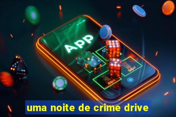 uma noite de crime drive