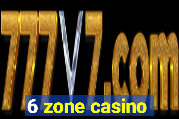 6 zone casino