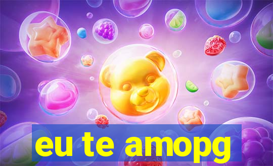 eu te amopg