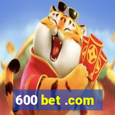 600 bet .com