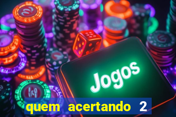 quem acertando 2 numeros mega sena ganha