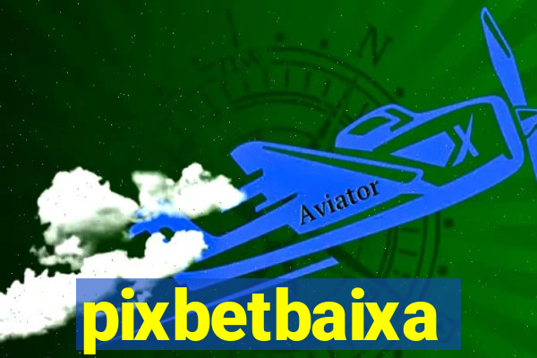 pixbetbaixa